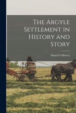 The Argyle Settlement in History and Story - Harvey, Daniel G.