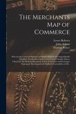 The Merchants Map of Commerce: Wherein the Universal Manner and Matter of Trade is Compendiously Handled. The Standard and Current Coins of Sundry Pr