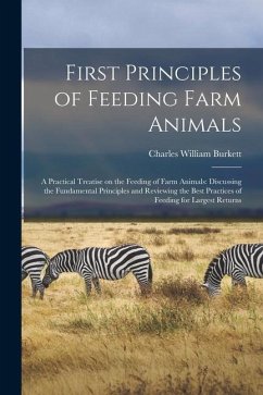 Cover First Principles of Feeding Farm Animals; a Practical Treatise on the Feeding of Farm Animals: Discussing the Fundamental Principles and Reviewing the