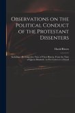 Observations on the Political Conduct of the Protestant Dissenters: Including a Retrospective View of Their History, From the Time of Queen Elizabeth: