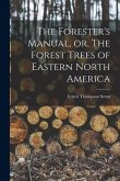 The Forester's Manual, or, The Forest Trees of Eastern North America [microform]