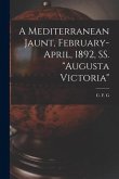 A Mediterranean Jaunt, February-April, 1892, SS. "Augusta Victoria" [microform]