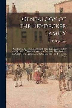 Genealogy of the Heydecker Family: Containing the Historical Accounts of the Family, as Found in the Records at Vienna and Kempten, Germany, Together