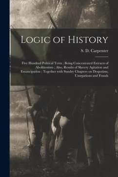 Logic of History: Five Hundred Political Texts; Being Concentrated Extracts of Abolitionism; Also, Results of Slavery Agitation and Eman