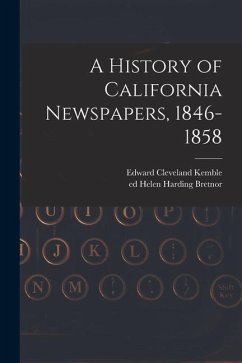 A History of California Newspapers, 1846-1858 - Kemble, Edward Cleveland