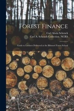 Forest Finance: Guide to Lectures Delivered at the Biltmore Forest School - Schenck, Carl Alwin