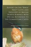 Report on the "birds' Nest" Caves and Industry of British North Borneo, With Special Reference to the Gomantong Caves