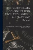 Spons Dictionary of Engineering, Civil, Mechanical, Military and Naval; With Technical Terms in French, German, Italian and Spanish Edited by Oliver B