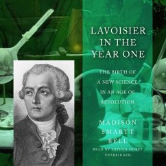 Lavoisier in the Year One: The Birth of a New Science in an Age of Revolution - Bell, Madison Smartt