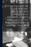 Testimonials of Dr. J.W. Stirling, Applicant for Position of Assistant Oculist and Aurist at the Montreal General Hospital, May, 1890 [microform]