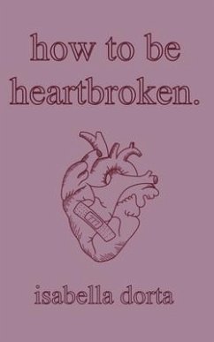 how to be heartbroken: a guide on love and heartbreak by isabella dorta - Dorta, Isabella