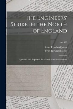 The Engineers' Strike in the North of England: Appendix to a Report to the United States Government; no. 600 - Jones, Evan Rowland