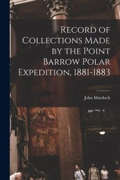 Record of Collections Made by the Point Barrow Polar Expedition, 1881-1883 - Murdoch, John