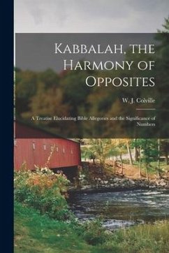 Kabbalah, the Harmony of Opposites: a Treatise Elucidating Bible Allegories and the Significance of Numbers