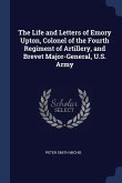 The Life and Letters of Emory Upton, Colonel of the Fourth Regiment of Artillery, and Brevet Major-General, U.S. Army