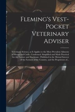 Fleming's Vest-pocket Veterinary Adviser [microform]: Veterinary Science, as It Applies to the More Prevalent Ailments of Horses and Cattle, Condensed - Anonymous