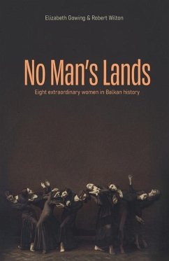 No Man's Lands: eight extraordinary women in Balkan history - Wilton, Robert; Gowing, Elizabeth