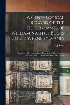 A Genealogical Record of the Descendants of William Nash of Bucks County, Pennsylvania: Together With Historical and Biographical Sketches, and Illust