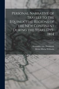 Personal Narrative of Travels to the Equinoctial Regions of the New Continent During the Years 1799-1804; 2 - Humboldt, Alexander Von; Williams, Helen Maria