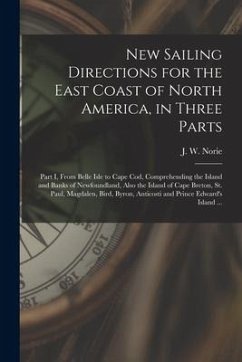 New Sailing Directions for the East Coast of North America, in Three Parts [microform]: Part I, From Belle Isle to Cape Cod, Comprehending the Island