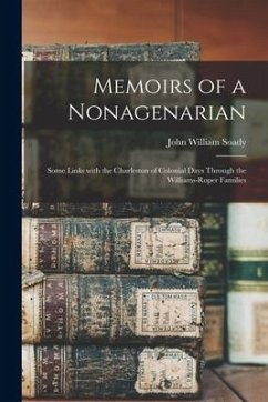 Memoirs of a Nonagenarian; Some Links With the Charleston of Colonial Days Through the Williams-Roper Families - Soady, John William