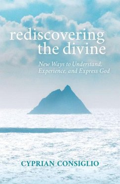 Rediscovering the Divine: New Ways to Understand, Experience, and Express God - Consiglio Osb, Cyprian