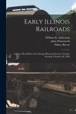 Early Illinois Railroads: a Paper Read Before the Chicago Historical Society, Tuesday Evening, February 20, 1883