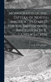 Monographs of the Diptera of North America [microform] / Prepared for the Smithsonian Institution by R. Osten Sacken