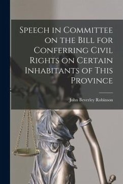 Speech in Committee on the Bill for Conferring Civil Rights on Certain Inhabitants of This Province [microform] - Robinson, John Beverley