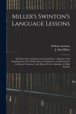 Miller's Swinton's Language Lessons: an Elementary Grammar and Composition: Adapted to the Requirements of the Public Schools, Prepared as an Introduc