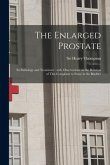 The Enlarged Prostate: Its Pathology and Treatment: With Observations on the Relation of This Complaint to Stone in the Bladder