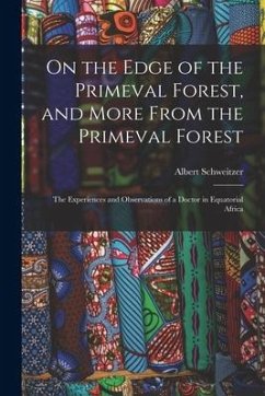 On the Edge of the Primeval Forest, and More From the Primeval Forest - Schweitzer, Albert