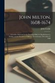 John Milton, 1608-1674: a Lecture Delivered in the Parochial Hall, St. Bartholomew's, Dublin, on the Occasion of Milton's Tercentenary, Decemb