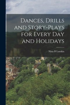 Dances, Drills and Story-plays for Every Day and Holidays - Lamkin, Nina B.