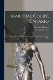 Maritime Court, Ontario [microform]: General Rules (1889) and Statutes, With Forms, Tables of Fees, &c.