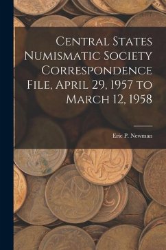 Central States Numismatic Society Correspondence File, April 29, 1957 to March 12, 1958
