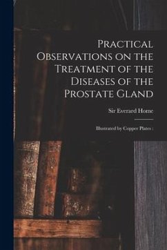 Practical Observations on the Treatment of the Diseases of the Prostate Gland: Illustrated by Copper Plates: