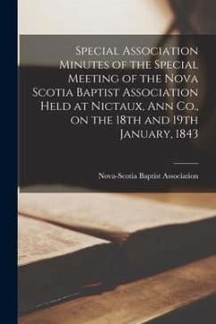 Special Association Minutes of the Special Meeting of the Nova Scotia Baptist Association Held at Nictaux, Ann Co., on the 18th and 19th January, 1843