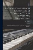 Pronouncing Musical Dictionary of Technical Words, Phrases and Abbreviations: Including Definitions of Musical Terms Used by the Ancient Hebrews ...
