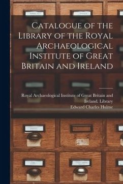 Catalogue of the Library of the Royal Archaeological Institute of Great Britain and Ireland - Hulme, Edward Charles