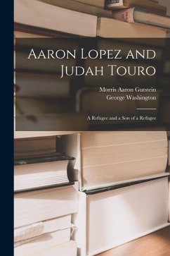 Aaron Lopez and Judah Touro; a Refugee and a Son of a Refugee - Gutstein, Morris Aaron; Washington, George