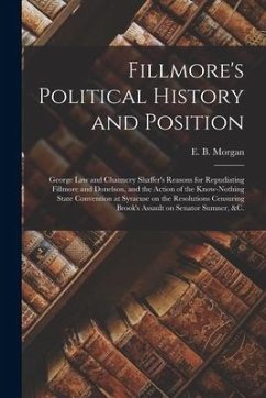 Fillmore's Political History and Position: George Law and Chauncey Shaffer's Reasons for Repudiating Fillmore and Donelson, and the Action of the Know