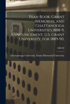 Year-book. Grant Memorial and Chattanooga Universities,1888-9. Announcement. U.S. Grant University, for 1889-90.; 1888-90