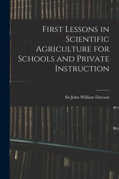 First Lessons in Scientific Agriculture for Schools and Private Instruction First Lessons in Scientific Agriculture for Schools and Private Instruction