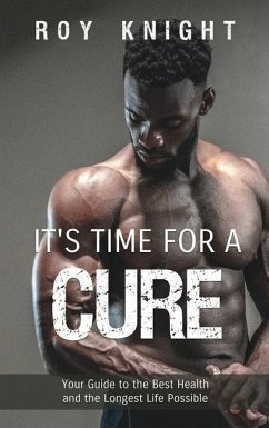 It's Time for a Cure: Your Guide to the Best Health and the Longest Life Possible - Knight, Roy