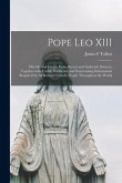 Pope Leo XIII [microform]: His Life and Letters From Recent and Authentic Sources; Together With Useful, Instructive and Entertaining Information