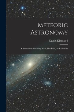 Meteoric Astronomy: a Treatise on Shooting-stars, Fire-balls, and Aerolites - Kirkwood, Daniel