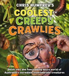 Coolest Creepy Crawlies: Delve Into the Fascination Micro World of Australia's Incredible Invertebrate Creatures - Humfreys, Chris