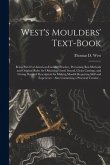 West's Moulders' Text-book: Being Part II of American Foundry Practice, Presenting Best Methods and Original Rules for Obtaining Good, Sound, Clea