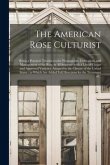 The American Rose Culturist: Being a Practical Treatise on the Propagation, Cultivation, and Management of the Rose in All Seasons: With a List of